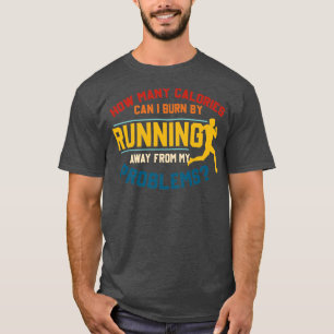 How Many Calories Can I Burn By Running Away  T-Shirt