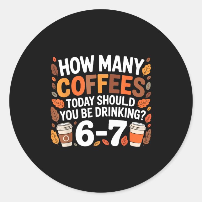 How Many Coffees Today Funny 67 Meme For Coffee Lo Classic Round Sticker (Front)