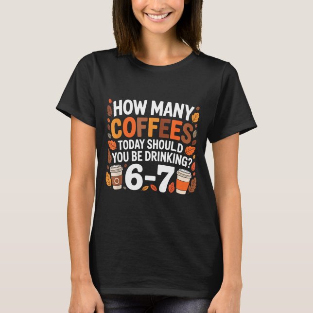 How Many Coffees Today Funny 67 Meme For Coffee Lo T-Shirt (Front)