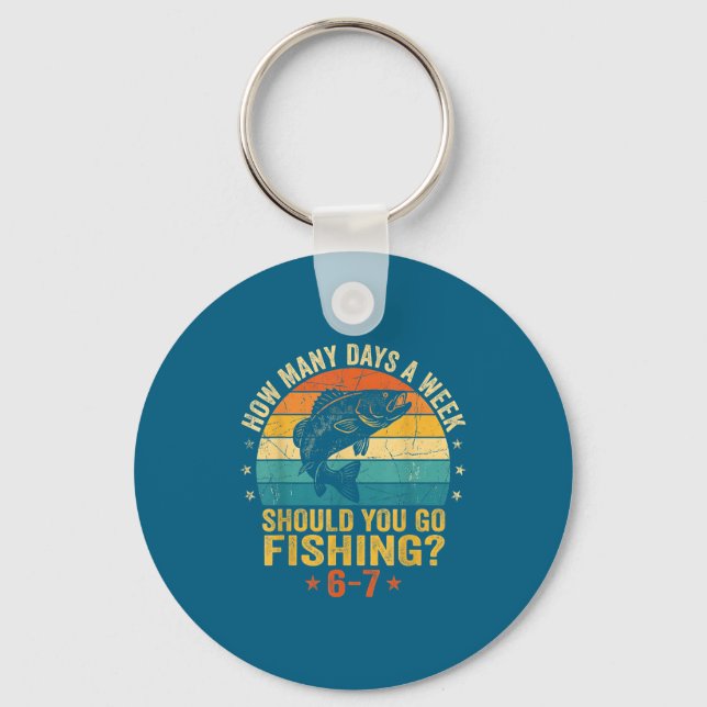 How Many Days A Week Should You Go Fishing 6 7 Fis Key Ring (Front)