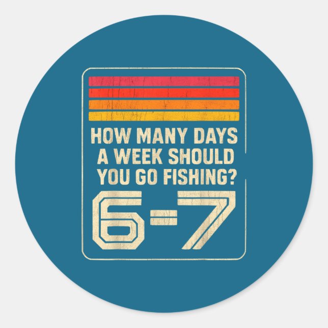 How Many Days A Week Should You Go Fishing  Classic Round Sticker (Front)