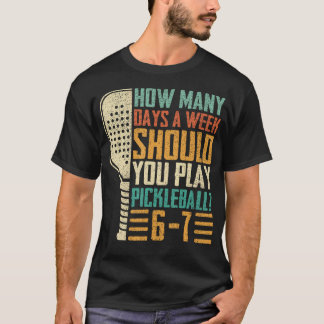 How Many Days A Week Should You Play Pickleball T-Shirt