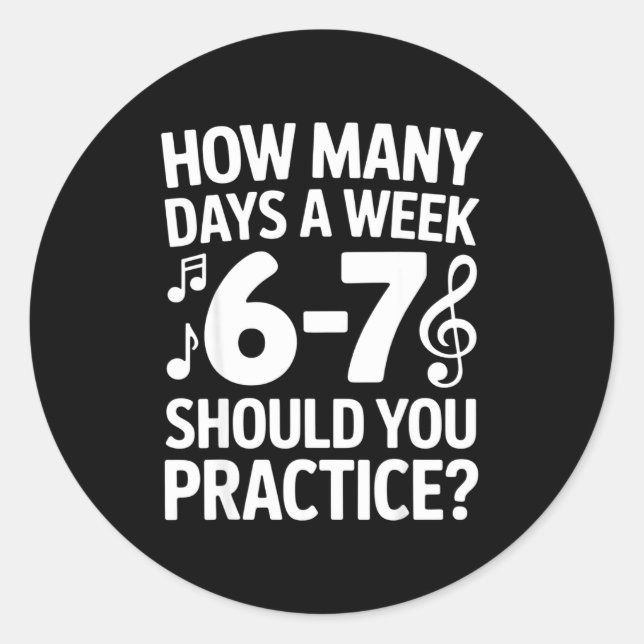 How Many Days A Week Should You Practice Music 6-7 Classic Round Sticker (Front)