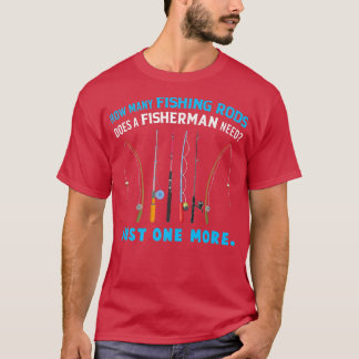 How Many Fishing Rods Does A Fisherman Need Just O T-Shirt