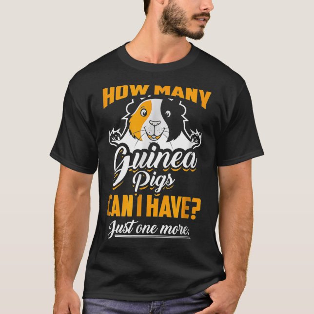 How Many Guinea Pigs Can I Have Just One More  T-Shirt (Front)