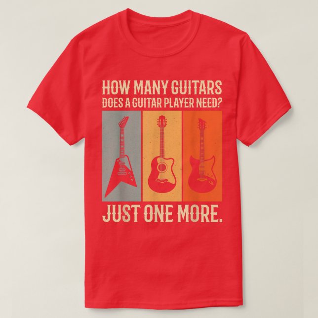 how many guitars does a guitar player need just on T-Shirt (Design Front)