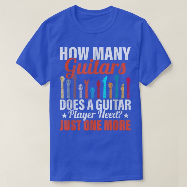 How Many Guitars Does A Guitar Player Need Musicia T-Shirt (Design Front)