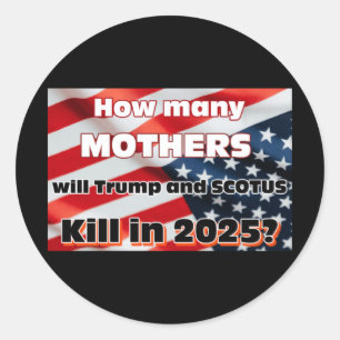 How Many Mothers Will Be Killed In 2025 Classic Round Sticker