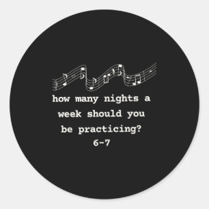 How Many Nights A Week Should You Be Practicing 6- Classic Round Sticker