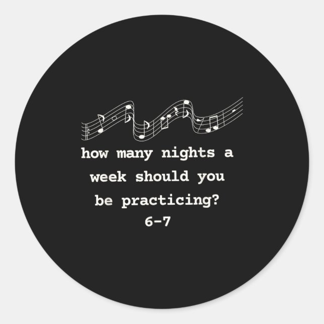 How Many Nights A Week Should You Be Practicing 6- Classic Round Sticker (Front)