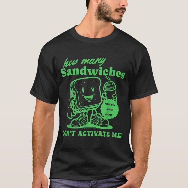 How Many Sandwiches Have You Made-for Me_ Funny Qu T-Shirt (Front)