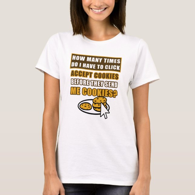 How Many Times Do I Have To Click Accept Cookies  T-Shirt (Front)