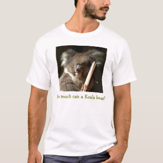 How much can a Koala bear? T-Shirt