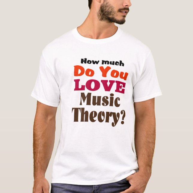 How Much Do You Love Music Theory? T-Shirt (Front)