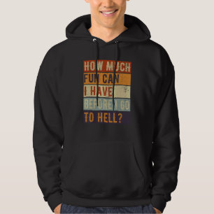 How Much Fun Can I Have Before I Go To Hell Sarcas Hoodie