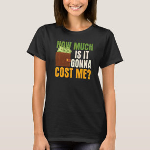 How Much Is It Gonna Cost Me Father's Day Dad Fath T-Shirt