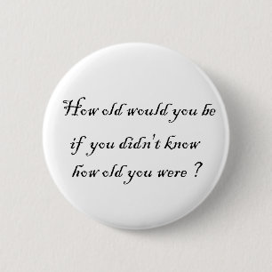How old would you be if you didn't know?-Buttons 6 Cm Round Badge
