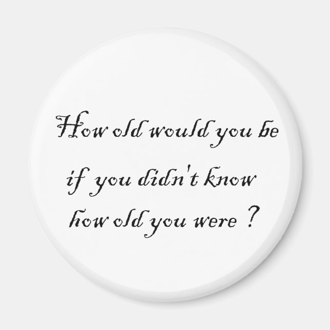 How old would you be if you didn't know?-Magnets Magnet (Front)