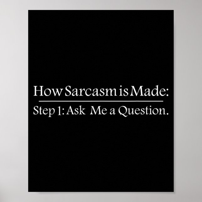 How Sarcastic Is Made Step 1 Ask Me A Question Fun Poster (Front)