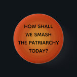 How shall we smash the patriarchy today?  3 cm round badge<br><div class="desc">How shall we smash the patriarchy today?</div>