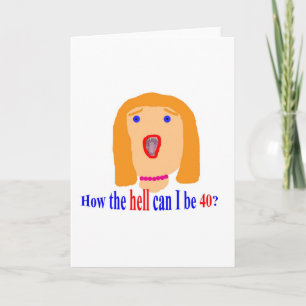 How the hell can I be 40? Card