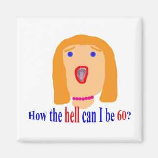 How the hell can I be 60? Magnet