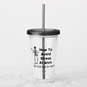 how to avoid stress at work do not go to work acrylic tumbler