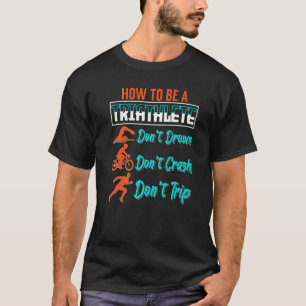 How To Be A Triathlete Triathlon Sports Enthusiast T-Shirt