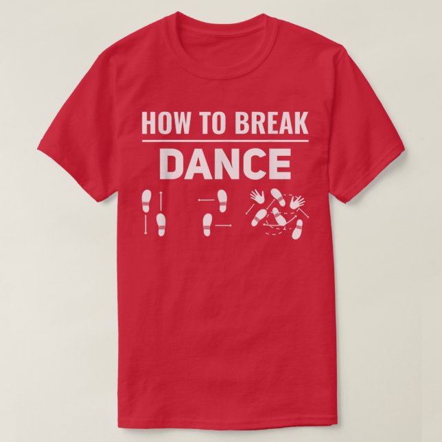 How To Break Dance Breakdance Break Dancer Breakda T-Shirt (Design Front)