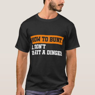 How to Bunt: Don't . Hit a Dinger - Funny Baseball T-Shirt