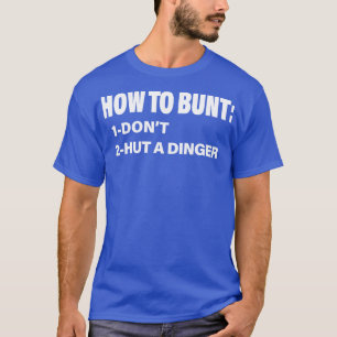 How To Bunt Dont Hut A Dinger T-Shirt