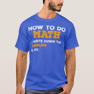 how to do math write down the problem cry 2 T-Shirt