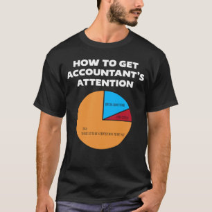 How To Get Accountant s Attention CPA Accounting F T-Shirt