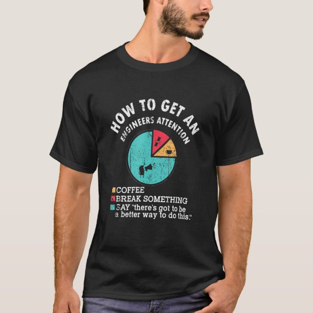 How To Get An Engineers Attention T-Shirt (Front)