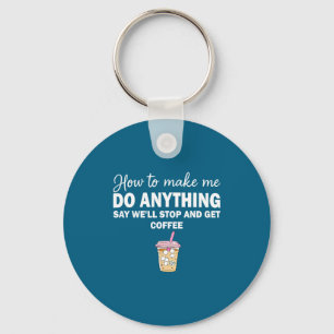 How To Make Me Do Anything Say We'll Stop And Get Key Ring