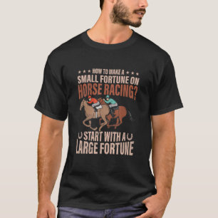 How To Make Small Fortune On Horse Racing Horse Ra T-Shirt