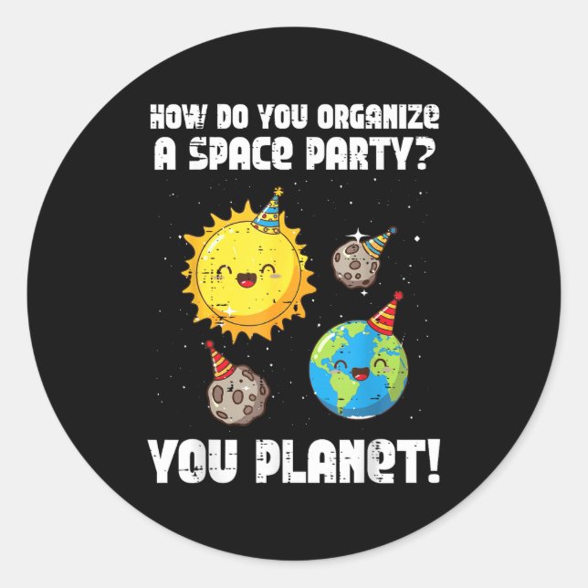 How To Organize Space Party You Planet Funny Men W Classic Round Sticker (Front)