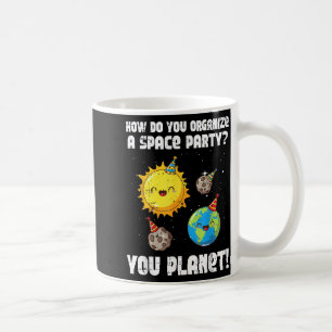 How To Organize Space Party You Planet Funny Men W Coffee Mug