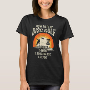 How To Play Disc Golf 1 Throw 2 Swear 3 Look fo T-Shirt