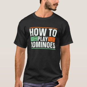 How To Play Dominoes Domino Game Lover Game Tile D T-Shirt