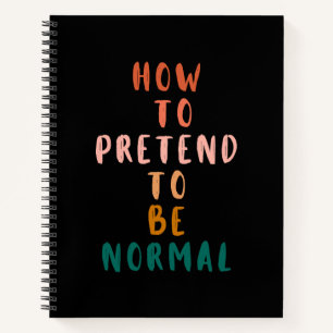 How To Pretend To Be Normal Funny Quote  Notebook