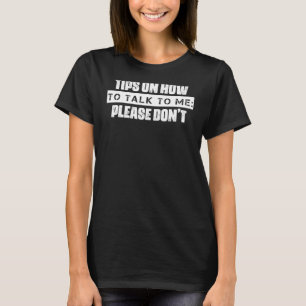 How To Talk To Me Please Don't  Sarcasm Quote T-Shirt