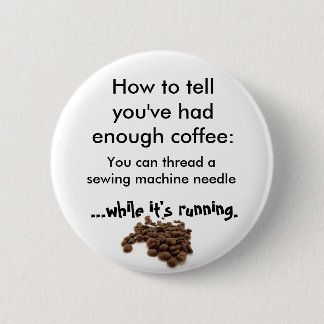 How to tell you've had enough coffee 6 cm round badge