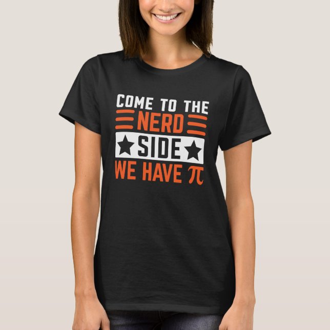 How to the NERD SIDE WE Pi Day math geek teacher s T-Shirt (Front)