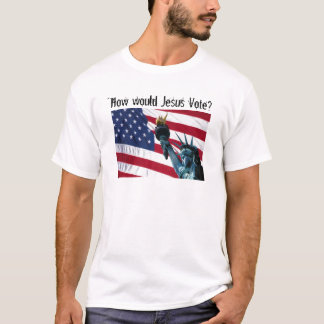 How would Jesus Vote? T-Shirt