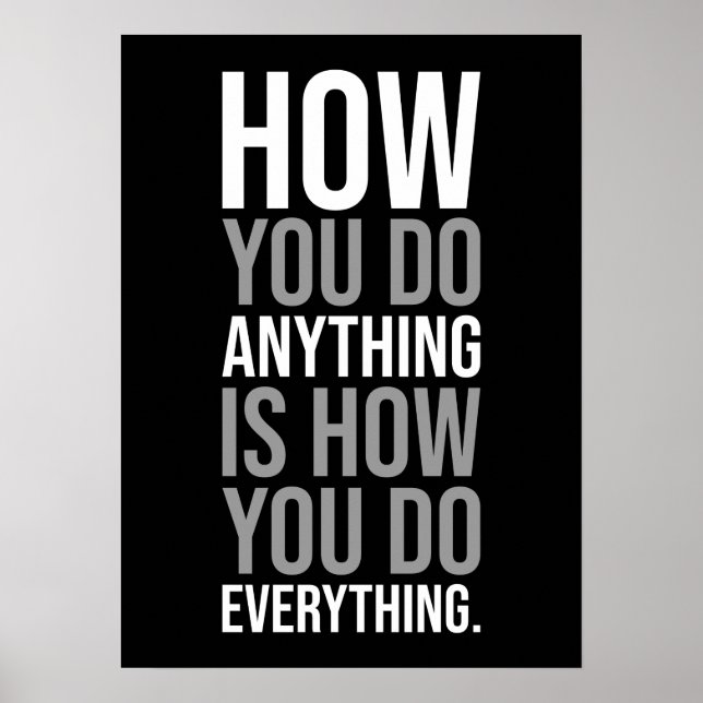 How You Do Anything Is How You Do Everything Poster (Front)