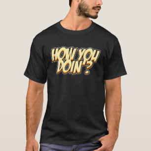 How you doin' Sarcastic Humour T-Shirt