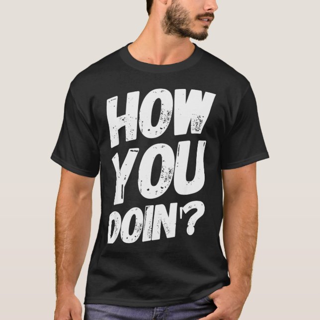 How You Doing' Shirt Funny Saying  (Front)