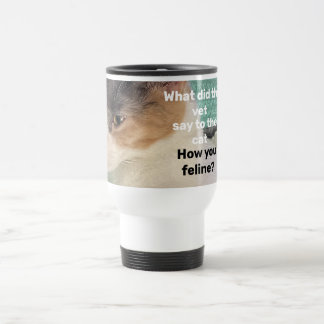 How you feline?  travel mug