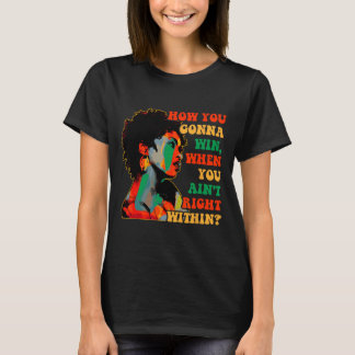 How You Gonna Win, When You Ain't Right Within Jun T-Shirt